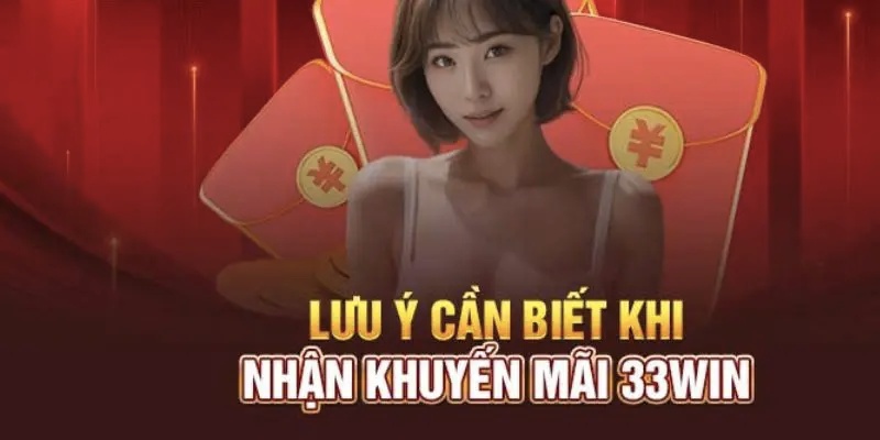 Cần biết các lưu ý khi muốn tham gia nhận thưởng tại 33WIN